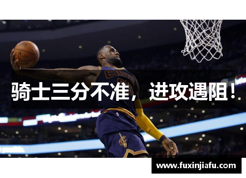 骑士三分不准，进攻遇阻！